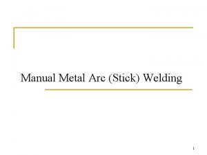 Manual Metal Arc Stick Welding 1 Manual Metal