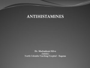 ANTIHISTAMINES Dr Madushani Silva MBBS North Colombo Teaching