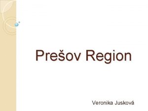 Preov Region Veronika Juskov Some information Area 8