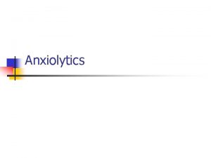 Anxiolytics AnxiolyticsHypnoticsSedative s n n Benzodiazepines Trichloroethanol derivatives