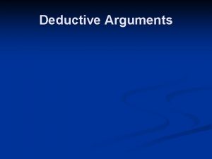 Deductive Arguments Arguments n An argument is a