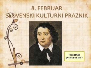 8 FEBRUAR SLOVENSKI KULTURNI PRAZNIK Prepozna pesnika na