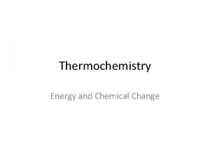 Thermochemistry Energy and Chemical Change Energy Energy can