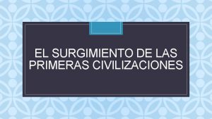 EL SURGIMIENTO DE LAS PRIMERAS CIVILIZACIONES C Cmo