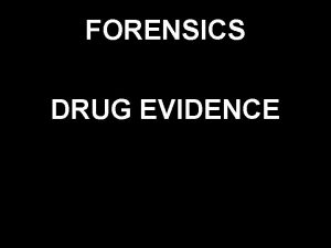FORENSICS DRUG EVIDENCE Drugs 1 A drug can
