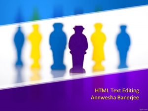 HTML Text Editing Annwesha Banerjee Text Formatting Elements HTML Text Editing Annwesha Banerjee Text Formatting Elements