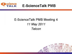 EScience Talk PMB Meeting 4 11 May 2011