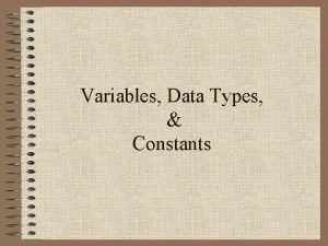 Variables Data Types Constants Topics Objectives Declaring Variables