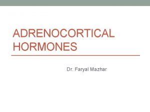 ADRENOCORTICAL HORMONES Dr Faryal Mazhar CORTISOL Produced in