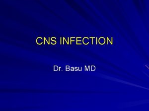 CNS INFECTION Dr Basu MD CNS INFECTION Meningeal