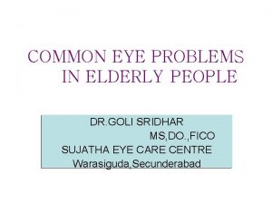 COMMON EYE PROBLEMS IN ELDERLY PEOPLE DR GOLI