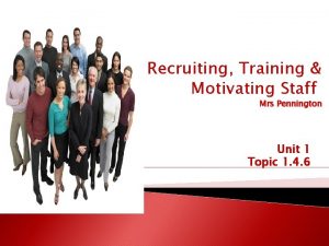 Recruiting Training Motivating Staff Mrs Pennington Unit 1