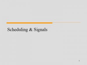 Scheduling Signals 1 Process Scheduling Deciding which processthread