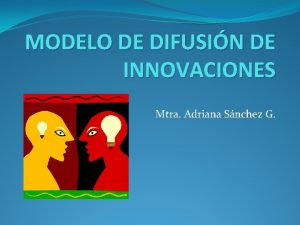 MODELO DE DIFUSIN DE INNOVACIONES Mtra Adriana Snchez