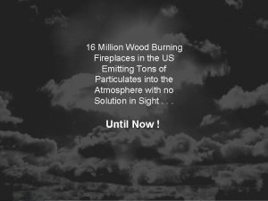 Emission Control Technologies 16 Million Wood Burning Fireplaces Emission Control Technologies 16 Million Wood Burning Fireplaces