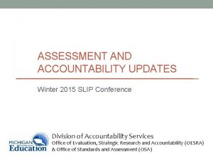 ASSESSMENT AND ACCOUNTABILITY UPDATES Winter 2015 SLIP Conference