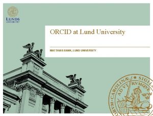ORCID at Lund University MATTHIAS BANK LUND UNIVERSITY