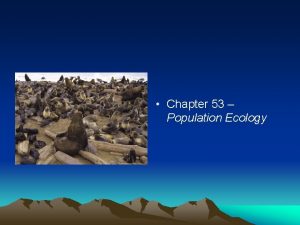 Chapter 53 Population Ecology Population Ecology The study