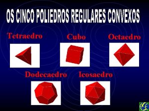 Tetraedro Cubo Dodecaedro Octaedro Icosaedro Estes cinco poliedros
