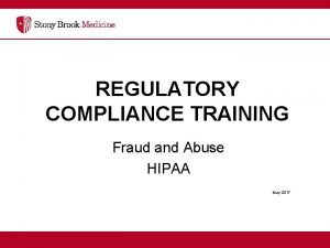 REGULATORY COMPLIANCE TRAINING Fraud and Abuse HIPAA May
