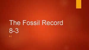 The Fossil Record 8 3 The Fossil Record