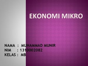 EKONOMI MIKRO NAMA MUHAMMAD MUNIR NIM 1310002082 KELAS