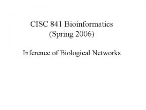 CISC 841 Bioinformatics Spring 2006 Inference of Biological