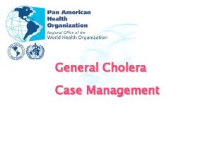 General Cholera Case Management Case management of cholera