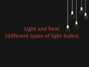 Light and heat different types of light bulbs