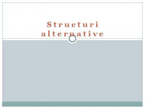 Structuri alternative a Instruciunea if Structurile alternative dirijeaz