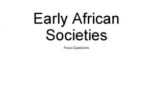Early African Societies Focus Questions Focus Questions 1