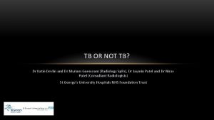 TB OR NOT TB Dr Katie Devlin and