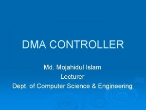 DMA CONTROLLER Md Mojahidul Islam Lecturer Dept of