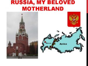 RUSSIA MY BELOVED MOTHERLAND INTRODUCTION We are going