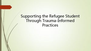 Supporting the Refugee Student Through TraumaInformed Practices Around