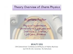 Theory Overview of Charm Physics Svjetlana Fajfer Physics