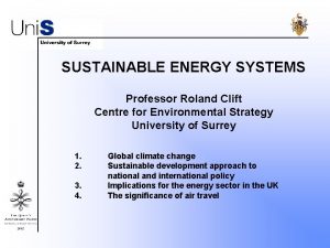 SUSTAINABLE ENERGY SYSTEMS Professor Roland Clift Centre for