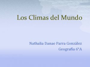 Los Climas del Mundo Nathalia Danae Parra Gonzlez