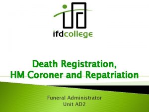 Death Registration HM Coroner and Repatriation Funeral Administrator