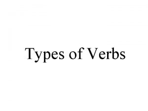 Types of Verbs Action Verbs An action verb