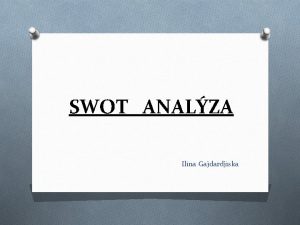 SWOT ANALZA Ilina Gajdardjiska CHARAKTERISTIKA O SWOT analza
