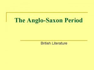 The AngloSaxon Period British Literature Who were the