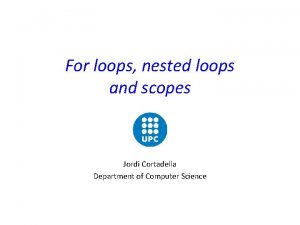 For loops nested loops and scopes Jordi Cortadella