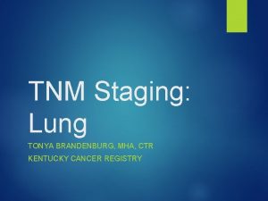 TNM Staging Lung TONYA BRANDENBURG MHA CTR KENTUCKY