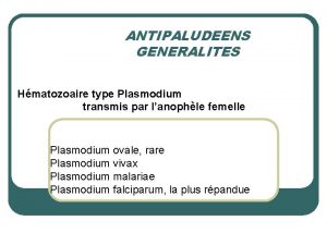 ANTIPALUDEENS GENERALITES Hmatozoaire type Plasmodium transmis par lanophle
