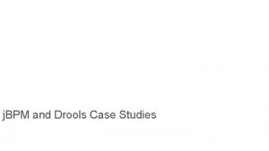 j BPM and Drools Case Studies Introduction to