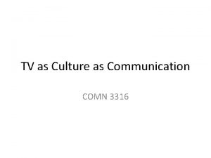 TV as Culture as Communication COMN 3316 Agenda
