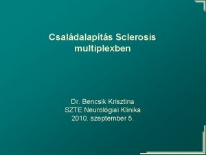 Csaldalapts Sclerosis multiplexben Dr Bencsik Krisztina SZTE Neurolgiai