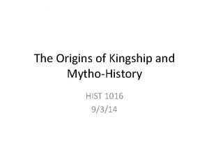 The Origins of Kingship and MythoHistory HIST 1016