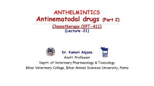 ANTHELMINTICS Antinematodal drugs Part 2 Chemotherapy VPT411 Lecture21